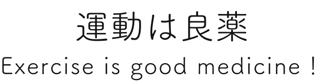 運動は良薬 Exercise is good medicine!